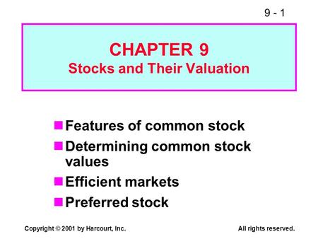 9 - 1 Copyright © 2001 by Harcourt, Inc.All rights reserved. CHAPTER 9 Stocks and Their Valuation Features of common stock Determining common stock values.
