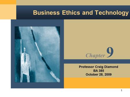 1 Business Ethics and Technology Chapter 9 Professor Craig Diamond BA 385 October 28, 2009.