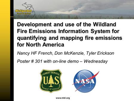 Www.mtri.org Nancy HF French, Don McKenzie, Tyler Erickson Poster # 301 with on-line demo – Wednesday Development and use of the Wildland Fire Emissions.