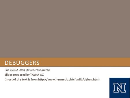 DEBUGGERS For CS302 Data Structures Course Slides prepared by TALHA OZ (most of the text is from