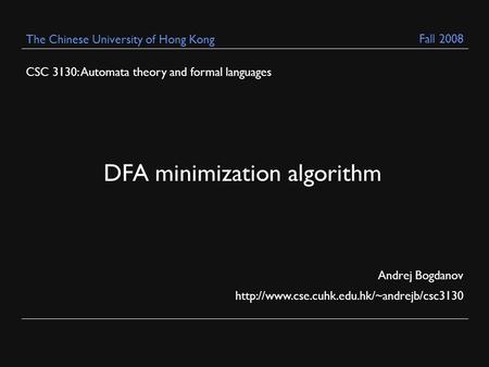 CSC 3130: Automata theory and formal languages Andrej Bogdanov  The Chinese University of Hong Kong DFA minimization.