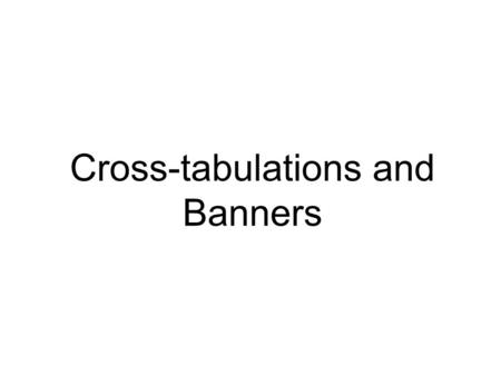 Cross-tabulations and Banners. Cross-tabulation Way to organize data by groups or categories, thus facilitating comparisons; joint frequency distribution.