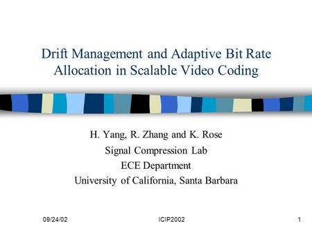 09/24/02ICIP20021 Drift Management and Adaptive Bit Rate Allocation in Scalable Video Coding H. Yang, R. Zhang and K. Rose Signal Compression Lab ECE Department.