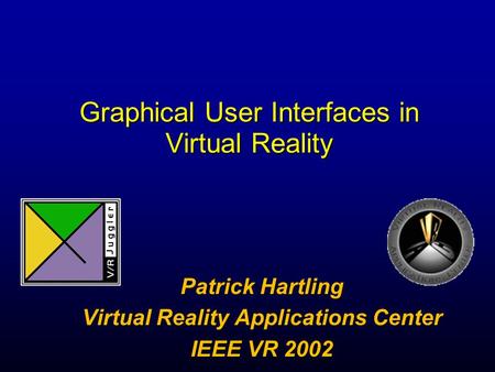 Graphical User Interfaces in Virtual Reality Patrick Hartling Virtual Reality Applications Center IEEE VR 2002.