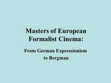 Masters of European Formalist Cinema: From German Expressionism to Bergman.