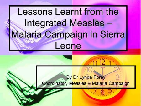 Lessons Learnt from the Integrated Measles – Malaria Campaign in Sierra Leone By Dr Lynda Foray Coordinator, Measles – Malaria Campaign.
