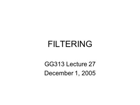 FILTERING GG313 Lecture 27 December 1, 2005. A FILTER is a device or function that allows certain material to pass through it while not others. In electronics.