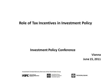 Role of Tax Incentives in Investment Policy Investment Policy Conference Vienna June 15, 2011.