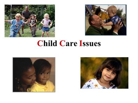 Child Care Issues. Child Care Issues Facing Working Families Families need child care that is - available - affordable - accessible - flexible to meet.