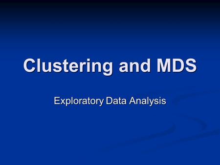 Clustering and MDS Exploratory Data Analysis. Outline What may be hoped for by clustering What may be hoped for by clustering Representing differences.