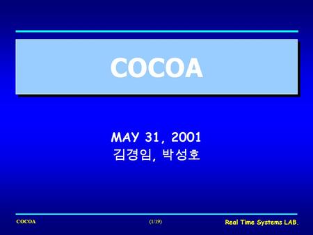 COCOA(1/19) Real Time Systems LAB. COCOA MAY 31, 2001 김경임, 박성호.