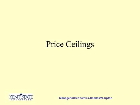 Managerial Economics-Charles W. Upton Price Ceilings.