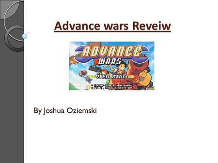 Advance wars Reveiw By Joshua Oziemski. Basic Information Title: Advance wars Developed by Intelligent Systems Published by Nintendo Genre: Turn based.