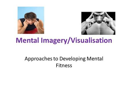 Mental Imagery/Visualisation Approaches to Developing Mental Fitness.