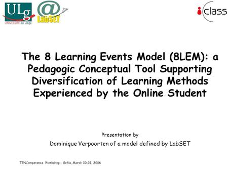 TENCompetence Workshop - Sofia, March 30-31, 2006 The 8 Learning Events Model (8LEM): a Pedagogic Conceptual Tool Supporting Diversification of Learning.
