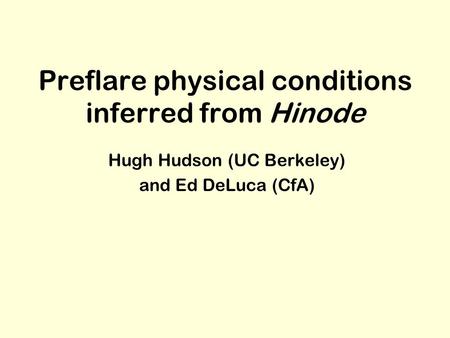 Preflare physical conditions inferred from Hinode Hugh Hudson (UC Berkeley) and Ed DeLuca (CfA)