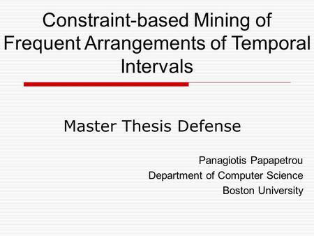 Panagiotis Papapetrou Department of Computer Science Boston University Constraint-based Mining of Frequent Arrangements of Temporal Intervals Master Thesis.
