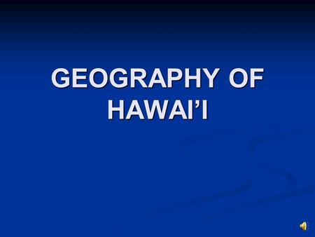 GEOGRAPHY OF HAWAI’I Hawai’i The most isolated landmass 2,397 mi from San Francisco 2,781 mi. from Anchorage, Alaska 3,847 mi from Tokyo,Japan 2,741.