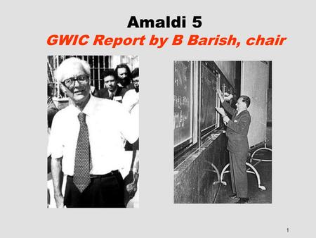 1 Amaldi 5 GWIC Report by B Barish, chair. 2 GWIC gravitational wave international committee  International Union of Physics and Applied Physics (IUPAP)