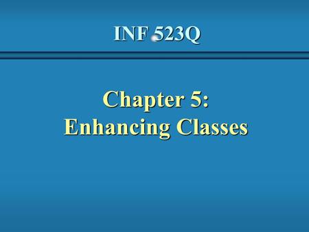 INF 523Q Chapter 5: Enhancing Classes. 2 b We can now explore various aspects of classes and objects in more detail b Chapter 5 focuses on: object references.