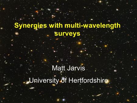 Synergies with multi-wavelength surveys Matt Jarvis University of Hertfordshire.