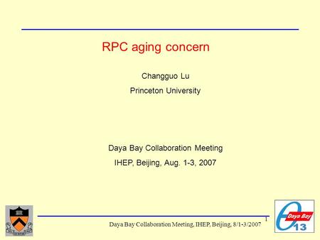 1 Daya Bay Collaboration Meeting, IHEP, Beijing, 8/1-3/2007 RPC aging concern Changguo Lu Princeton University Daya Bay Collaboration Meeting IHEP, Beijing,