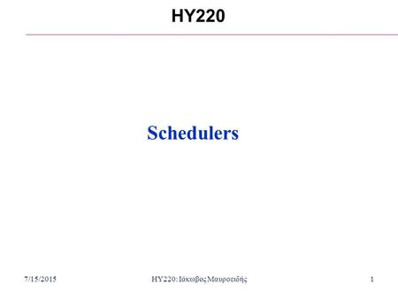 7/15/2015HY220: Ιάκωβος Μαυροειδής1 HY220 Schedulers.