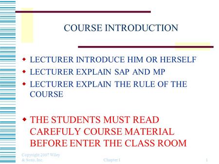 Copyright 2007 Wiley & Sons, Inc. Chapter 11 COURSE INTRODUCTION  LECTURER INTRODUCE HIM OR HERSELF  LECTURER EXPLAIN SAP AND MP  LECTURER EXPLAIN THE.