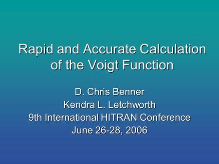 Rapid and Accurate Calculation of the Voigt Function D. Chris Benner Kendra L. Letchworth 9th International HITRAN Conference June 26-28, 2006.
