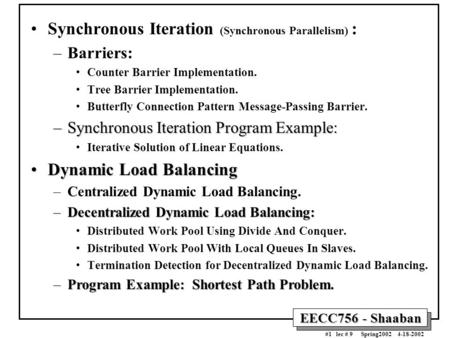 EECC756 - Shaaban #1 lec # 9 Spring2002 4-18-2002 Synchronous Iteration (Synchronous Parallelism) : –Barriers: Counter Barrier Implementation. Tree Barrier.
