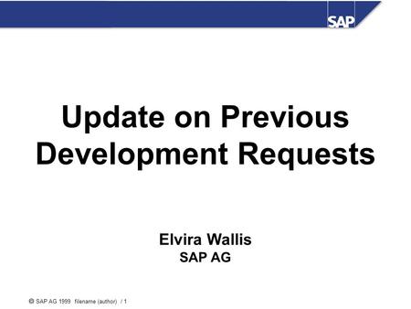  SAP AG 1999 filename (author) / 1 Elvira Wallis SAP AG Update on Previous Development Requests.