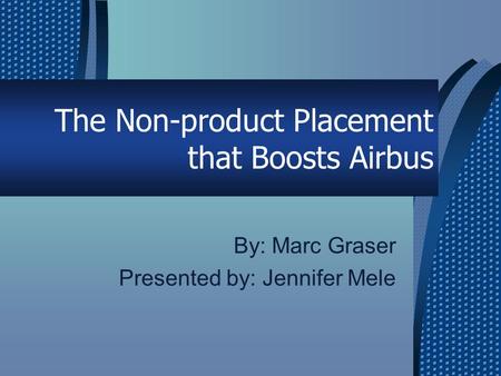 The Non-product Placement that Boosts Airbus By: Marc Graser Presented by: Jennifer Mele.