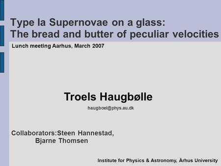 Type Ia Supernovae on a glass: The bread and butter of peculiar velocities Lunch meeting Aarhus, March 2007 Troels Haugbølle Institute.