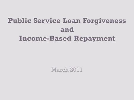 Public Service Loan Forgiveness and Income-Based Repayment March 2011.