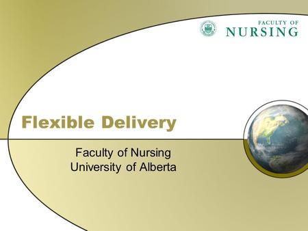Flexible Delivery Faculty of Nursing University of Alberta.