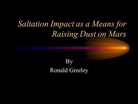 Saltation Impact as a Means for Raising Dust on Mars By Ronald Greeley.