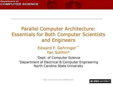 Parallel Computer Architecture: Essentials for Both Computer Scientists and Engineers Edward F. Gehringer †* Yan.