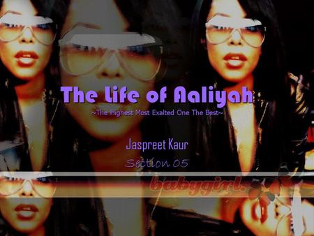The Life of Aaliyah ~The Highest Most Exalted One The Best~ Jaspreet Kaur Section 05.