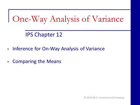 IPS Chapter 12 © 2010 W.H. Freeman and Company  Inference for On-Way Analysis of Variance  Comparing the Means One-Way Analysis of Variance.