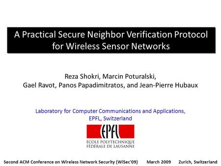 1 A Practical Secure Neighbor Verification Protocol for Wireless Sensor Networks Reza Shokri, Marcin Poturalski, Gael Ravot, Panos Papadimitratos, and.