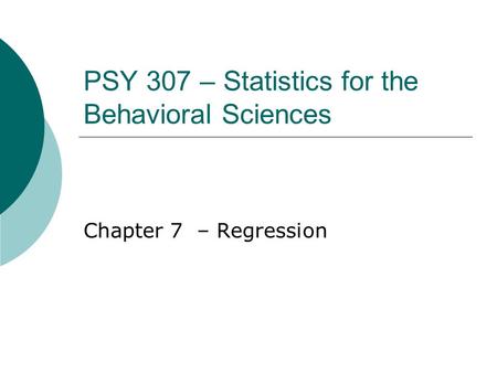 PSY 307 – Statistics for the Behavioral Sciences Chapter 7 – Regression.