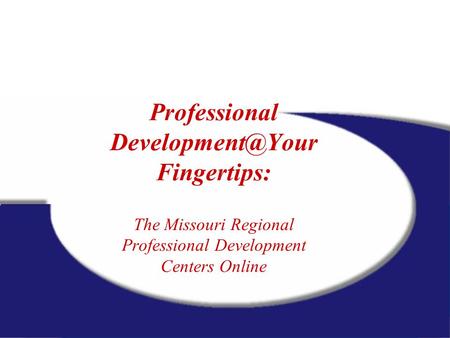Professional Fingertips: The Missouri Regional Professional Development Centers Online.