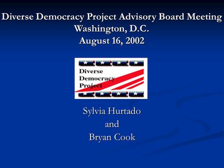 Sylvia Hurtado and Bryan Cook Diverse Democracy Project Advisory Board Meeting Washington, D.C. August 16, 2002.
