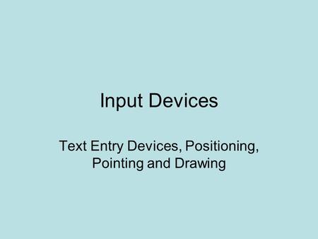 Input Devices Text Entry Devices, Positioning, Pointing and Drawing.