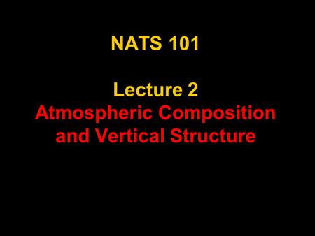 NATS 101 Lecture 2 Atmospheric Composition and Vertical Structure.