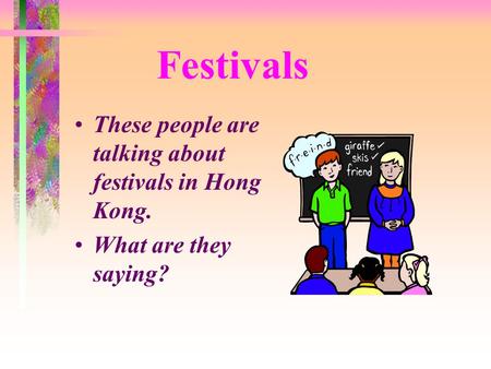 Festivals These people are talking about festivals in Hong Kong. What are they saying?