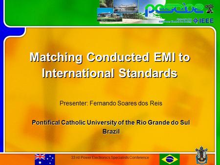 33 rd Power Electronics Specialists Conference Matching Conducted EMI to International Standards Presenter: Fernando Soares dos Reis Pontifical Catholic.
