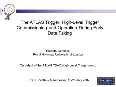 The ATLAS Trigger: High-Level Trigger Commissioning and Operation During Early Data Taking Ricardo Gonçalo, Royal Holloway University of London On behalf.