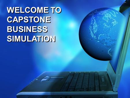 WELCOME TO CAPSTONE BUSINESS SIMULATION. Professor Ted Clark Professor Ted Clark HK University of Science & Technology.