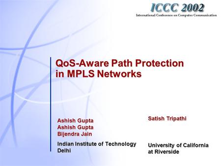QoS-Aware Path Protection in MPLS Networks Ashish Gupta Ashish Gupta Bijendra Jain Indian Institute of Technology Delhi Satish Tripathi University of California.